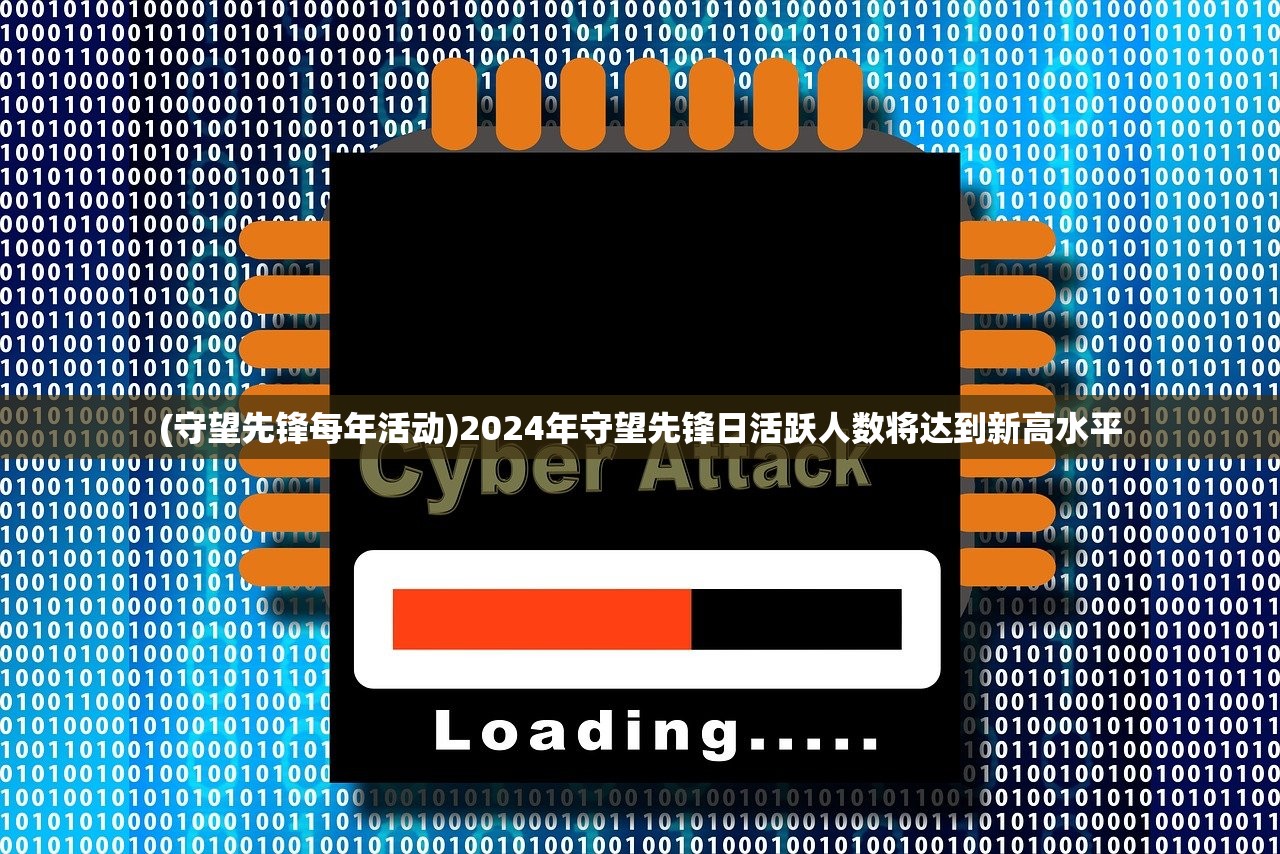 (守望先锋每年活动)2024年守望先锋日活跃人数将达到新高水平