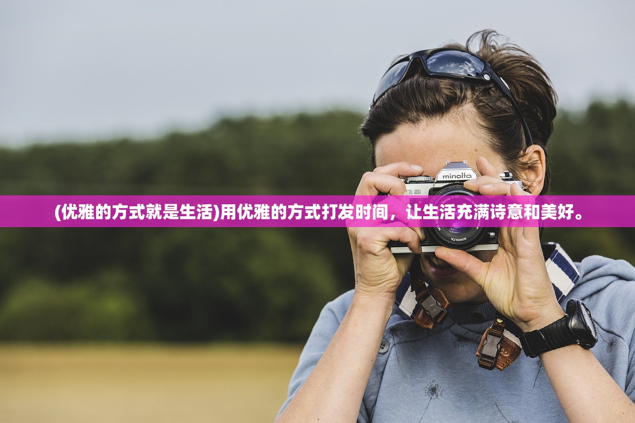 (优雅的方式就是生活)用优雅的方式打发时间，让生活充满诗意和美好。