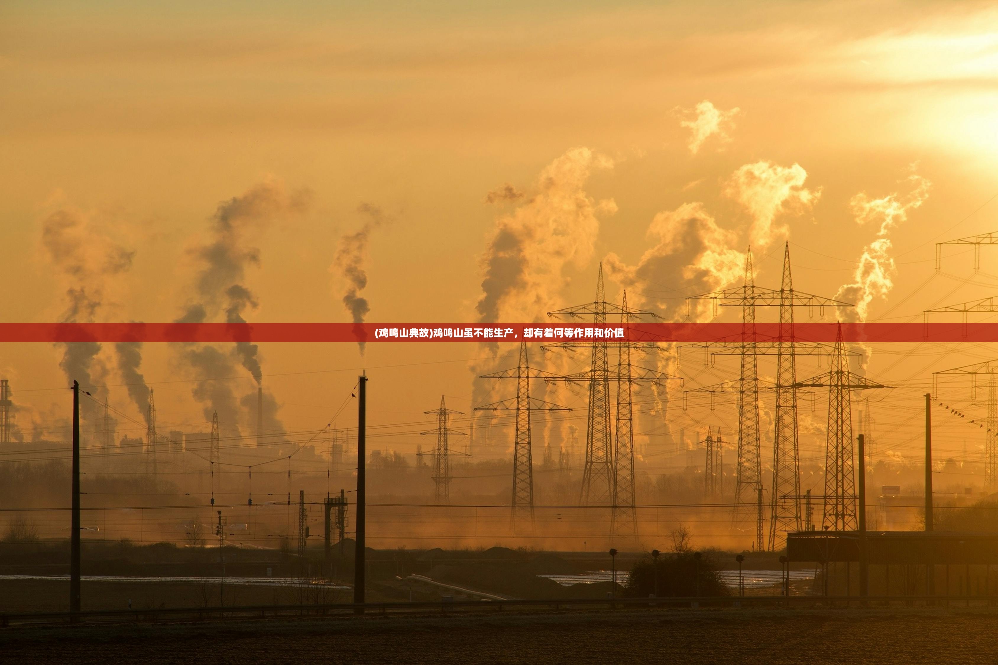 (鸡鸣山典故)鸡鸣山虽不能生产,却有着何等作用和价值 (鸡鸣山典故)鸡鸣山虽不能生产,却有着何等作用和价值