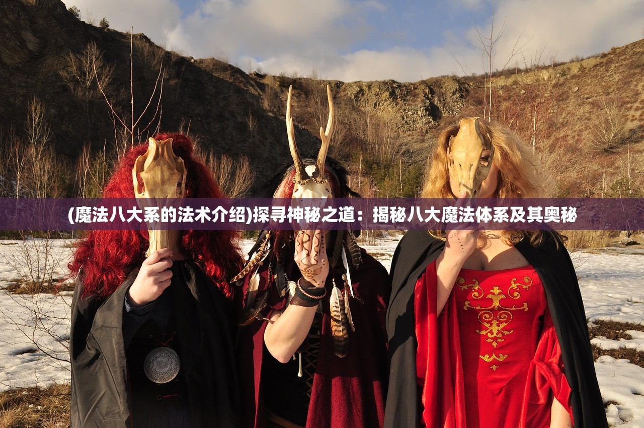 (魔法八大系的法术介绍)探寻神秘之道：揭秘八大魔法体系及其奥秘