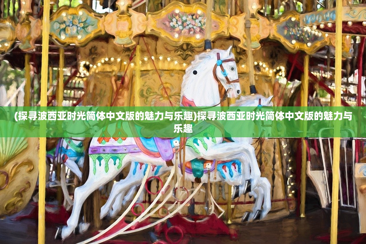 (探寻波西亚时光简体中文版的魅力与乐趣)探寻波西亚时光简体中文版的魅力与乐趣