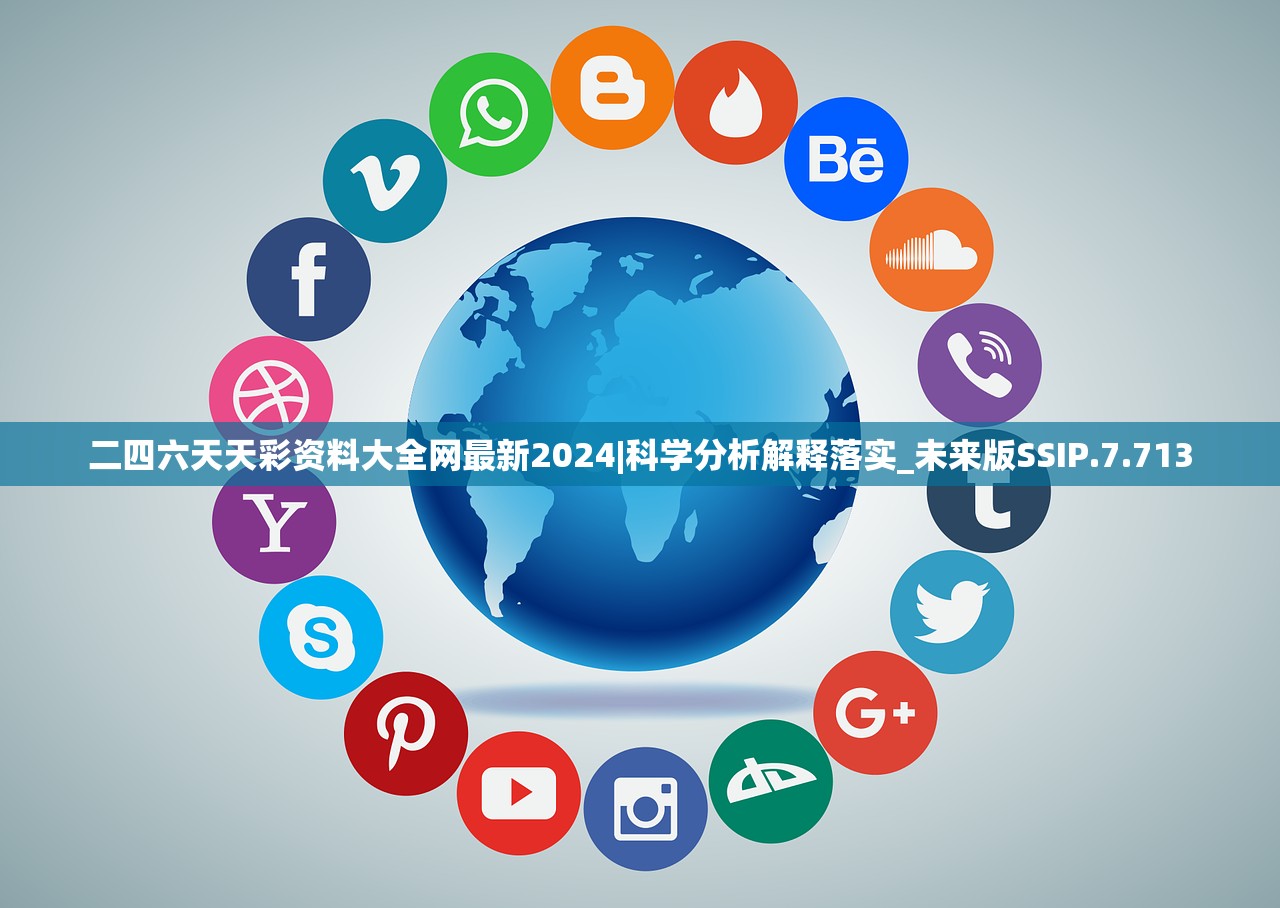 二四六天天彩资料大全网最新2024|科学分析解释落实_未来版SSIP.7.713
