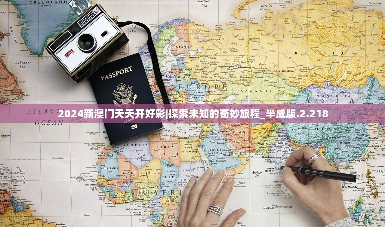 2024新澳门天天开好彩|探索未知的奇妙旅程_半成版.2.218