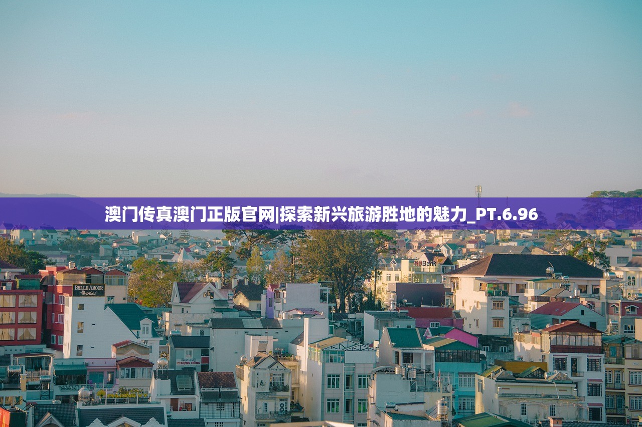澳门传真澳门正版官网|探索新兴旅游胜地的魅力_PT.6.96