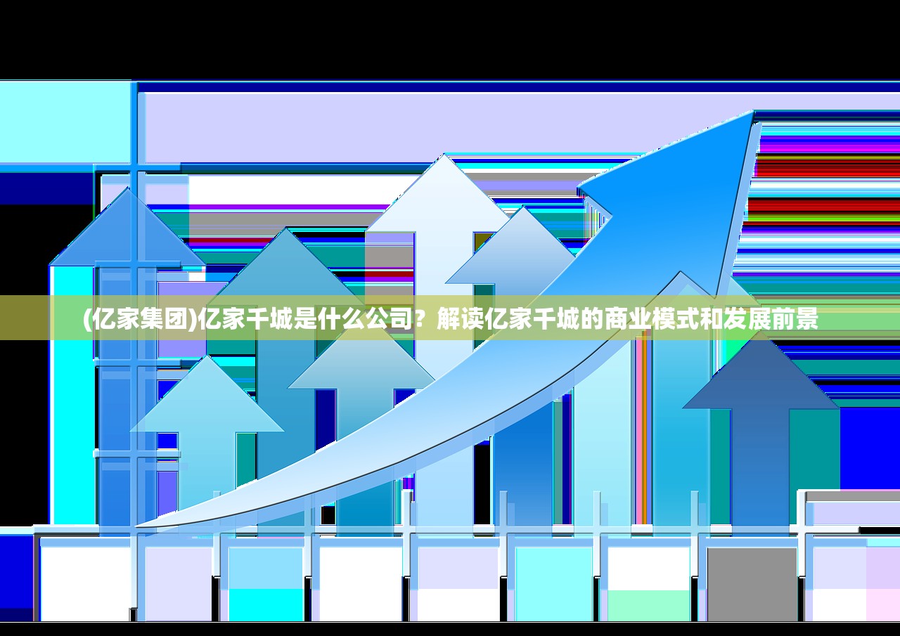 (亿家集团)亿家千城是什么公司？解读亿家千城的商业模式和发展前景