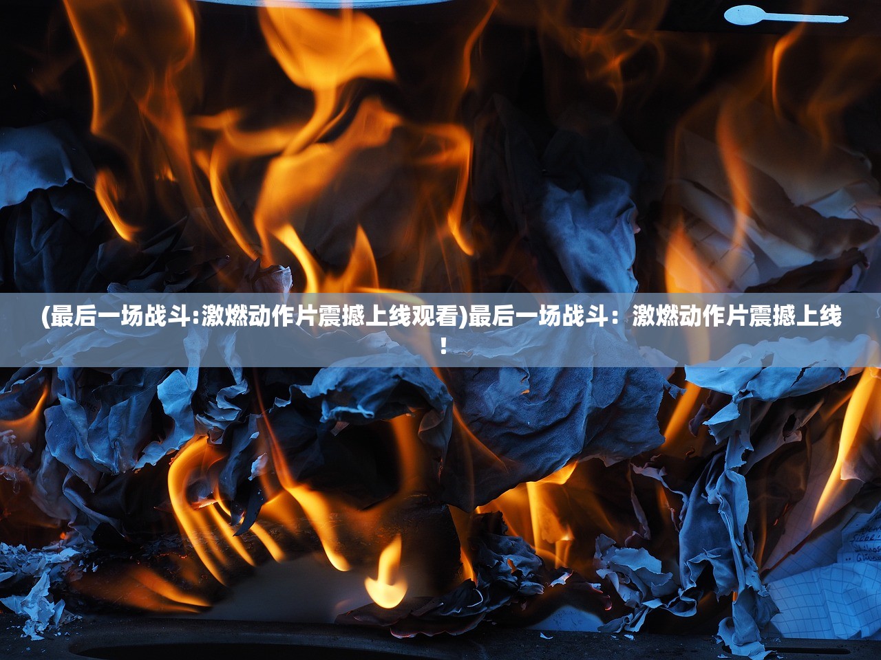 (最后一场战斗:激燃动作片震撼上线观看)最后一场战斗：激燃动作片震撼上线！
