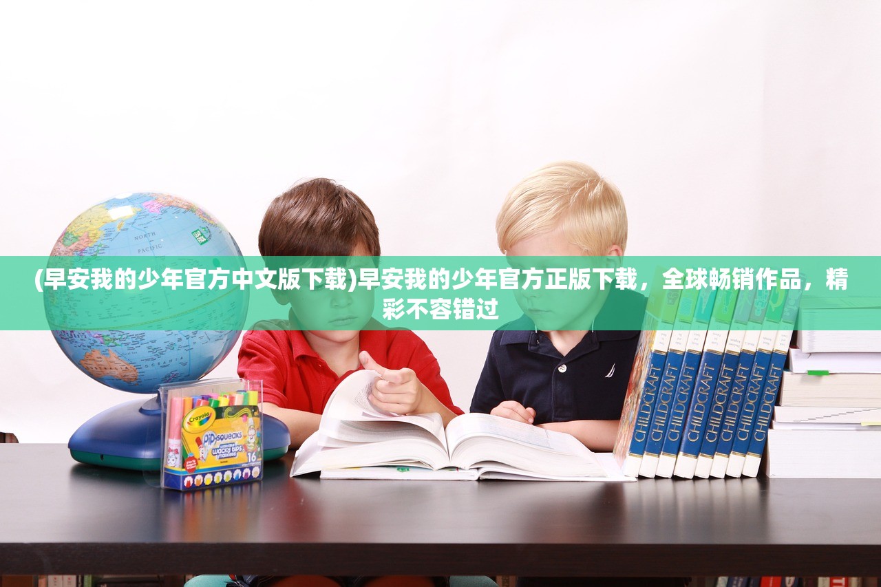 (早安我的少年官方中文版下载)早安我的少年官方正版下载，全球畅销作品，精彩不容错过