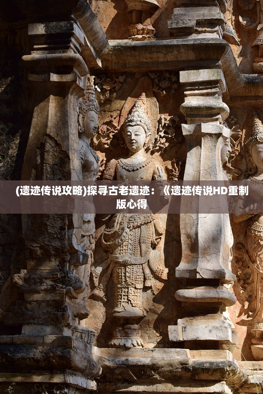 (遗迹传说攻略)探寻古老遗迹：《遗迹传说HD重制版心得