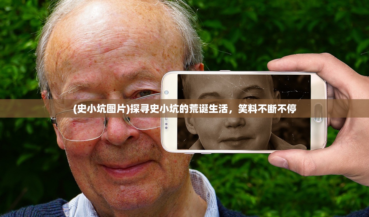 (史小坑图片)探寻史小坑的荒诞生活，笑料不断不停