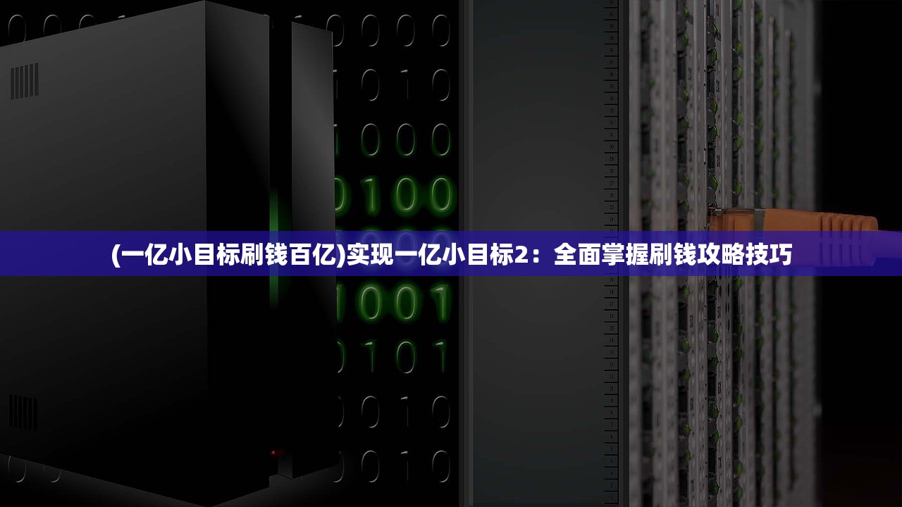 (一亿小目标刷钱百亿)实现一亿小目标2：全面掌握刷钱攻略技巧