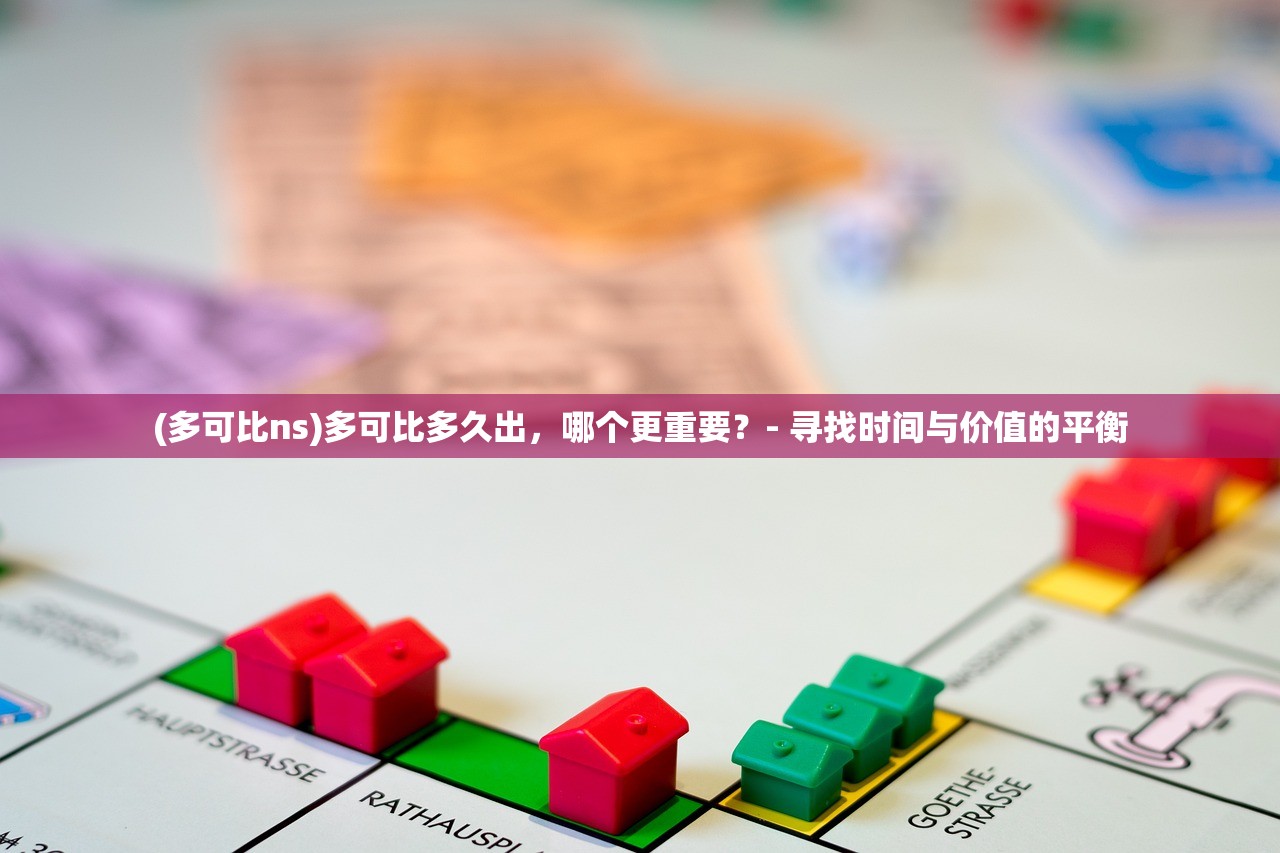 (多可比ns)多可比多久出，哪个更重要？- 寻找时间与价值的平衡