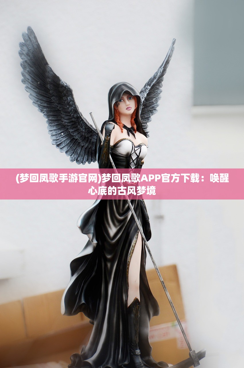 (梦回凤歌手游官网)梦回凤歌APP官方下载：唤醒心底的古风梦境