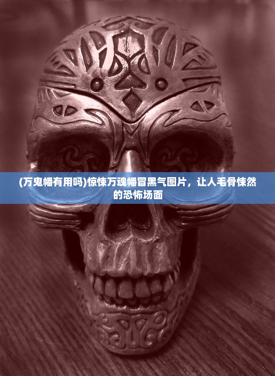 (万鬼幡有用吗)惊悚万魂幡冒黑气图片，让人毛骨悚然的恐怖场面