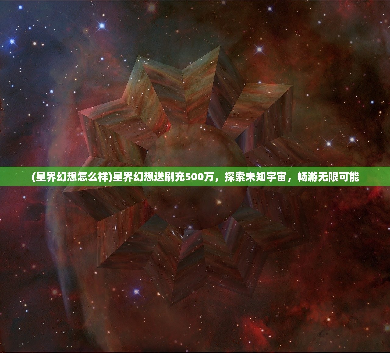 (星界幻想怎么样)星界幻想送刷充500万，探索未知宇宙，畅游无限可能