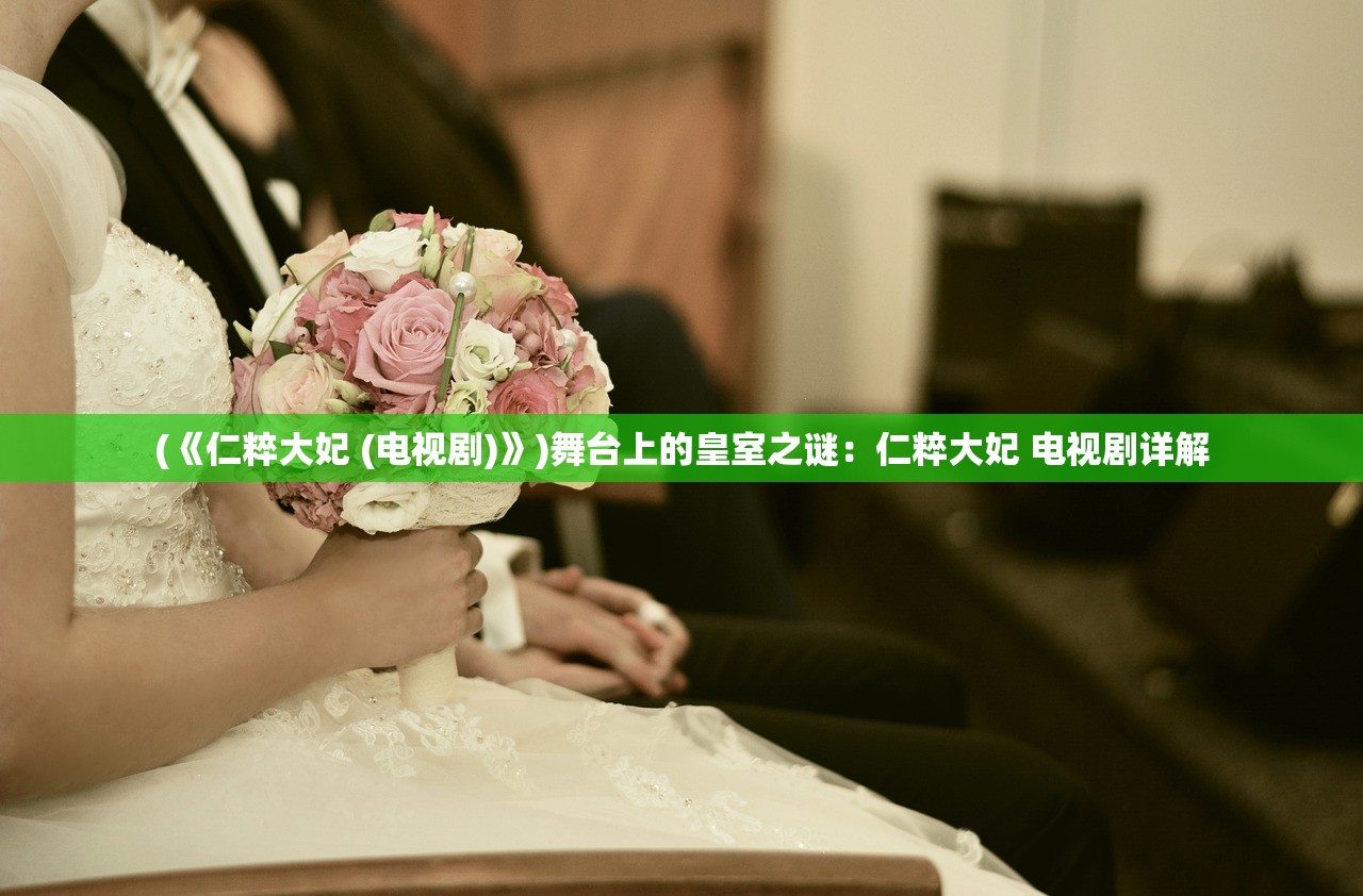 (《仁粹大妃 (电视剧)》)舞台上的皇室之谜：仁粹大妃 电视剧详解