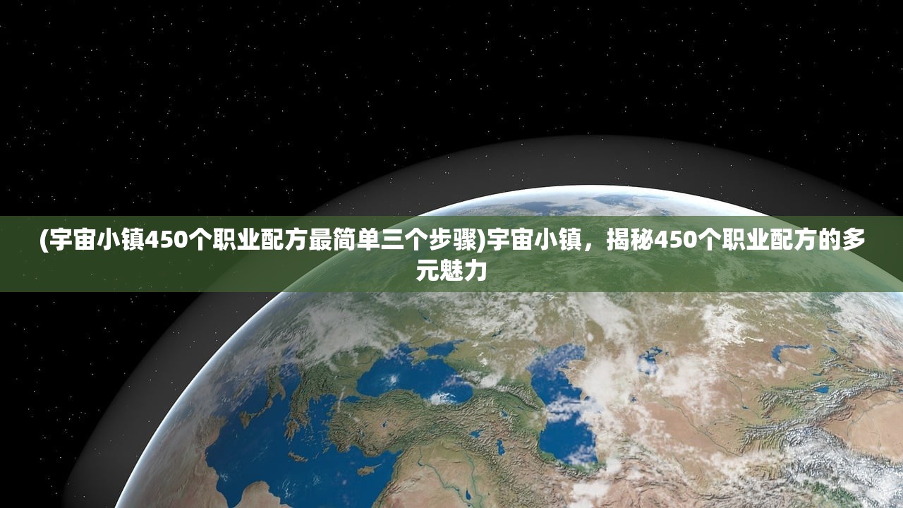 (宇宙小镇450个职业配方最简单三个步骤)宇宙小镇，揭秘450个职业配方的多元魅力