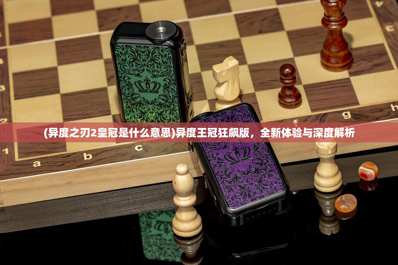 (异度之刃2皇冠是什么意思)异度王冠狂飙版，全新体验与深度解析