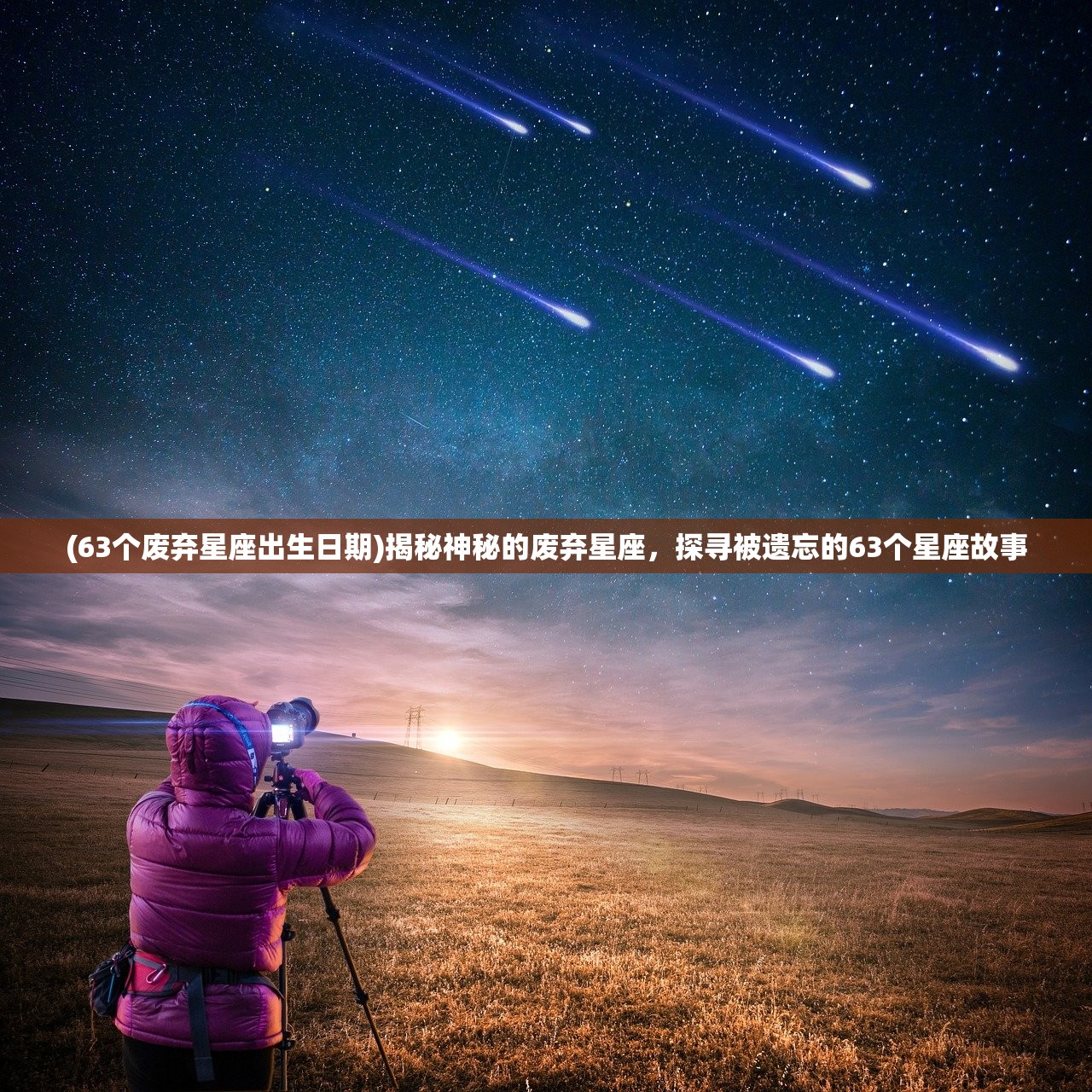 (63个废弃星座出生日期)揭秘神秘的废弃星座，探寻被遗忘的63个星座故事