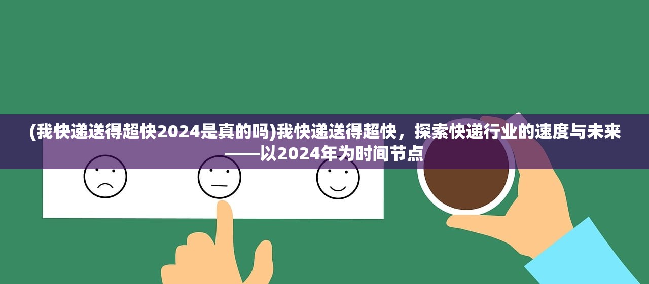 (我快递送得超快2024是真的吗)我快递送得超快，探索快递行业的速度与未来——以2024年为时间节点