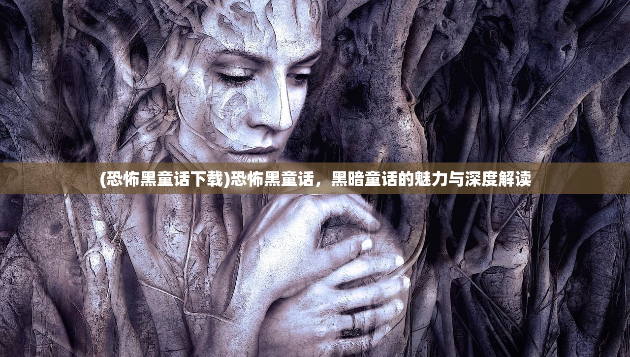(恐怖黑童话下载)恐怖黑童话，黑暗童话的魅力与深度解读