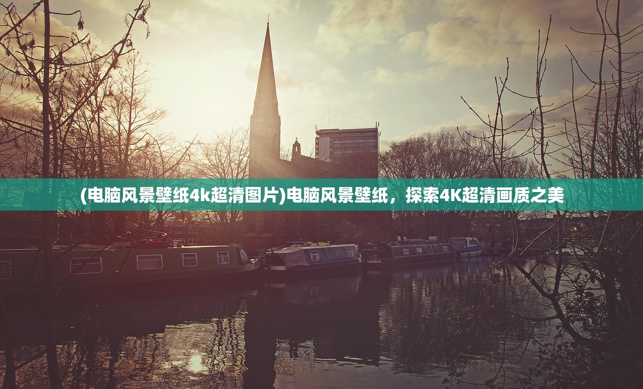 (电脑风景壁纸4k超清图片)电脑风景壁纸，探索4K超清画质之美