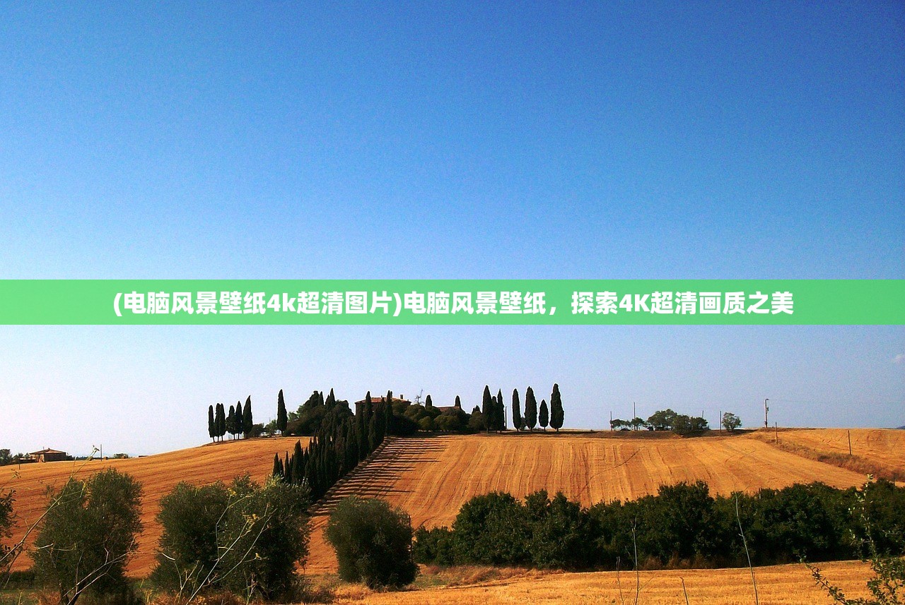 (电脑风景壁纸4k超清图片)电脑风景壁纸，探索4K超清画质之美