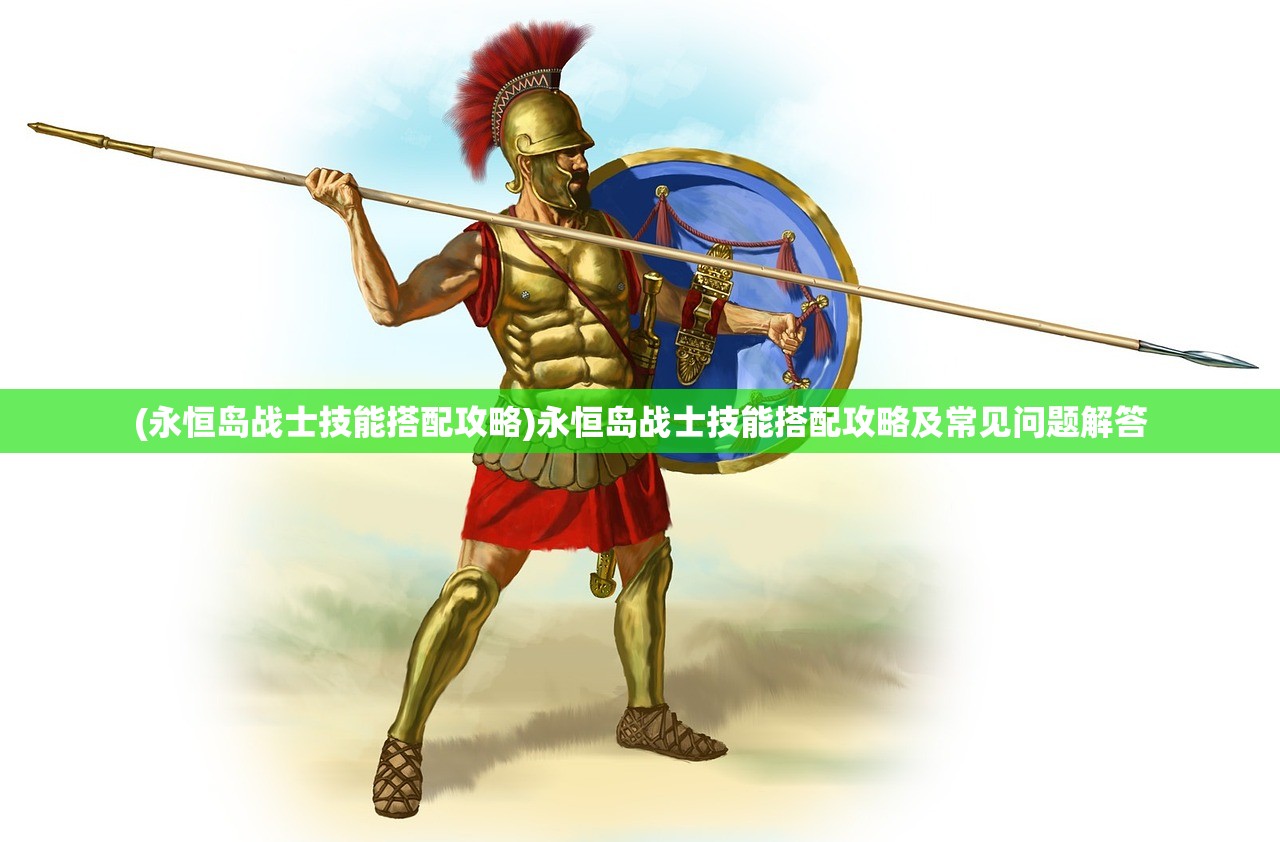 (永恒岛战士技能搭配攻略)永恒岛战士技能搭配攻略及常见问题解答