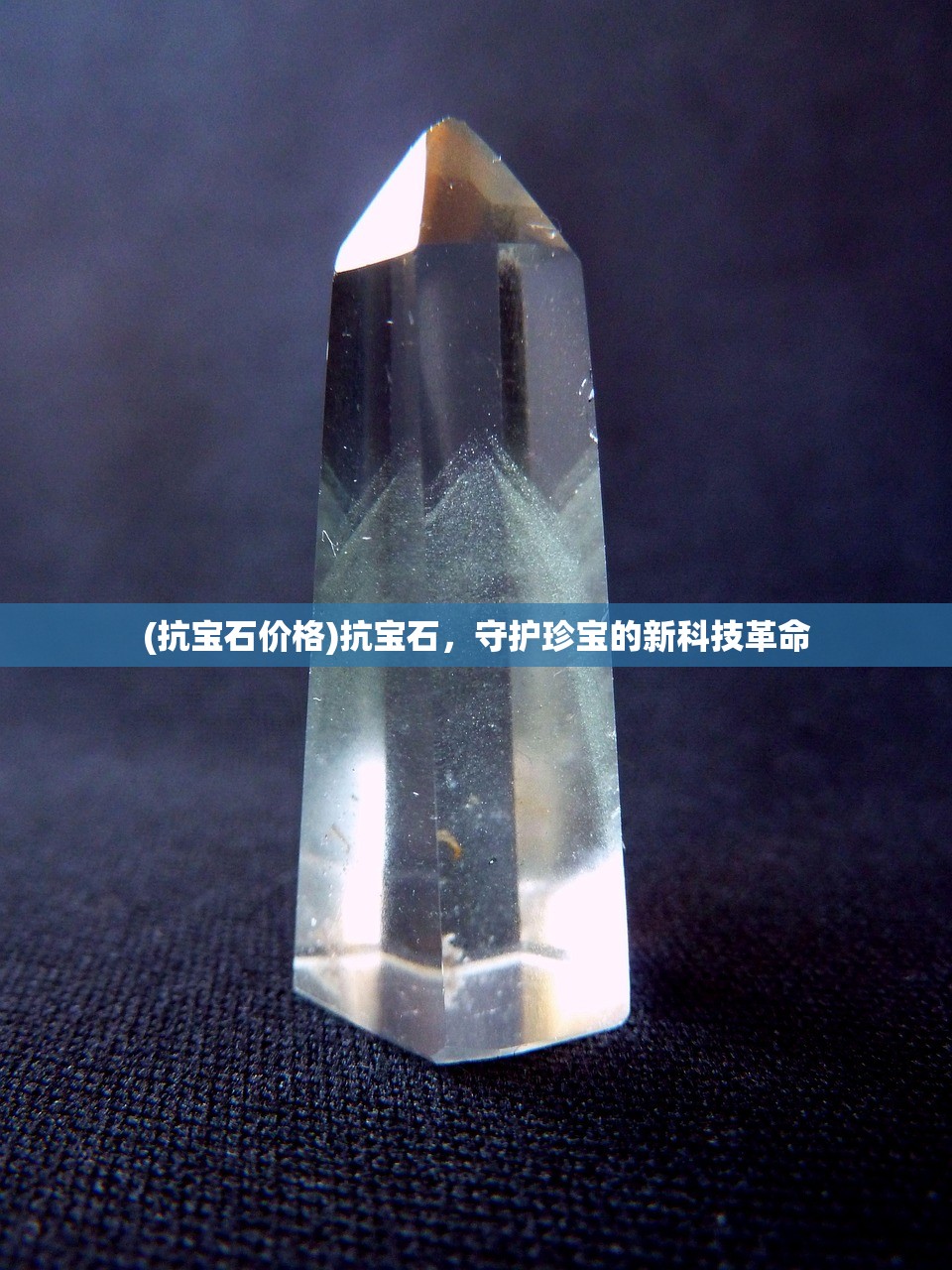 (抗宝石价格)抗宝石,守护珍宝的新科技革命 (抗宝石价格)抗宝石,守护珍宝的新科技革命