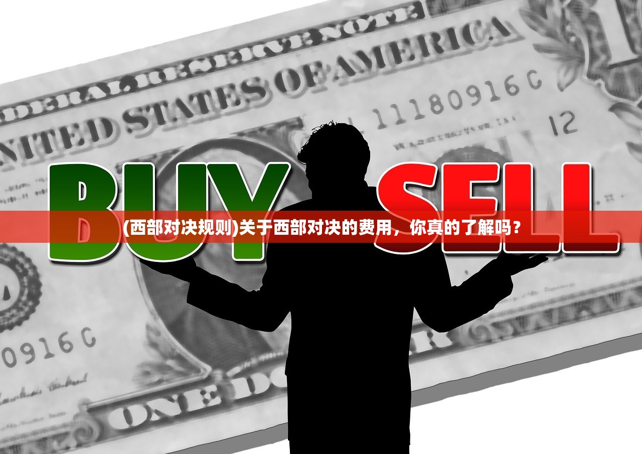 (西部对决规则)关于西部对决的费用,你真的了解吗? (西部对决规则)关于西部对决的费用,你真的了解吗?