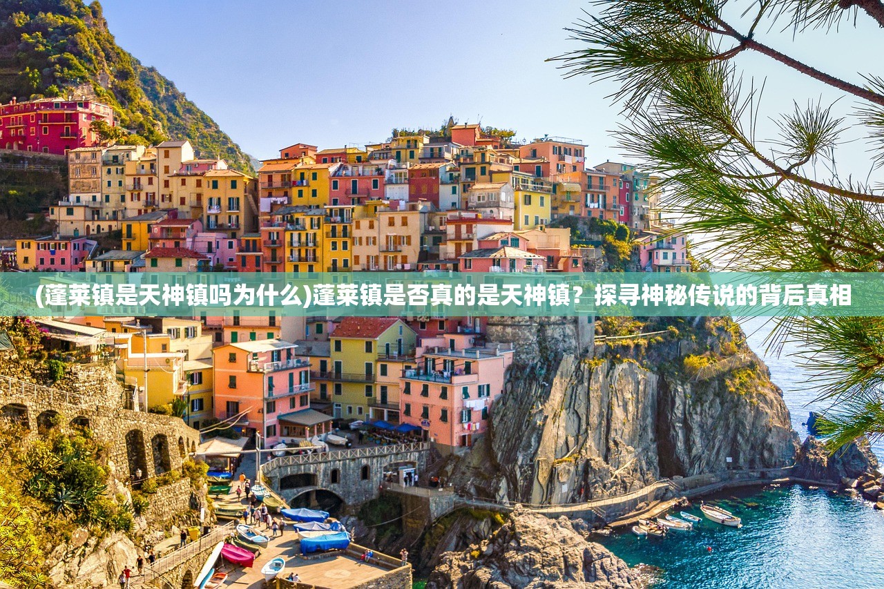 (蓬莱镇是天神镇吗为什么)蓬莱镇是否真的是天神镇？探寻神秘传说的背后真相