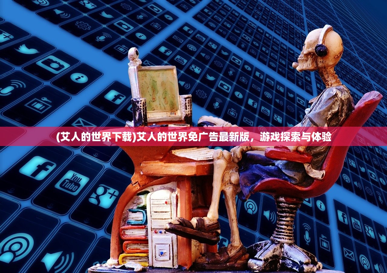(艾人的世界下载)艾人的世界免广告最新版，游戏探索与体验