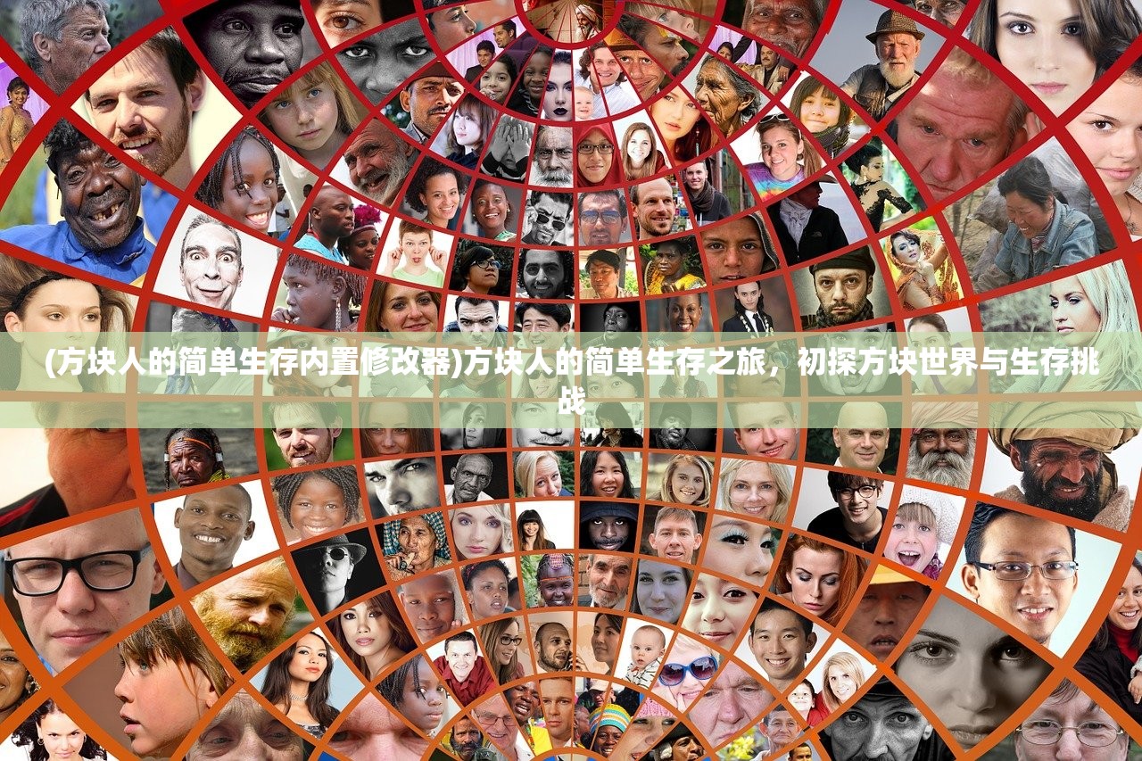 (方块人的简单生存内置修改器)方块人的简单生存之旅，初探方块世界与生存挑战