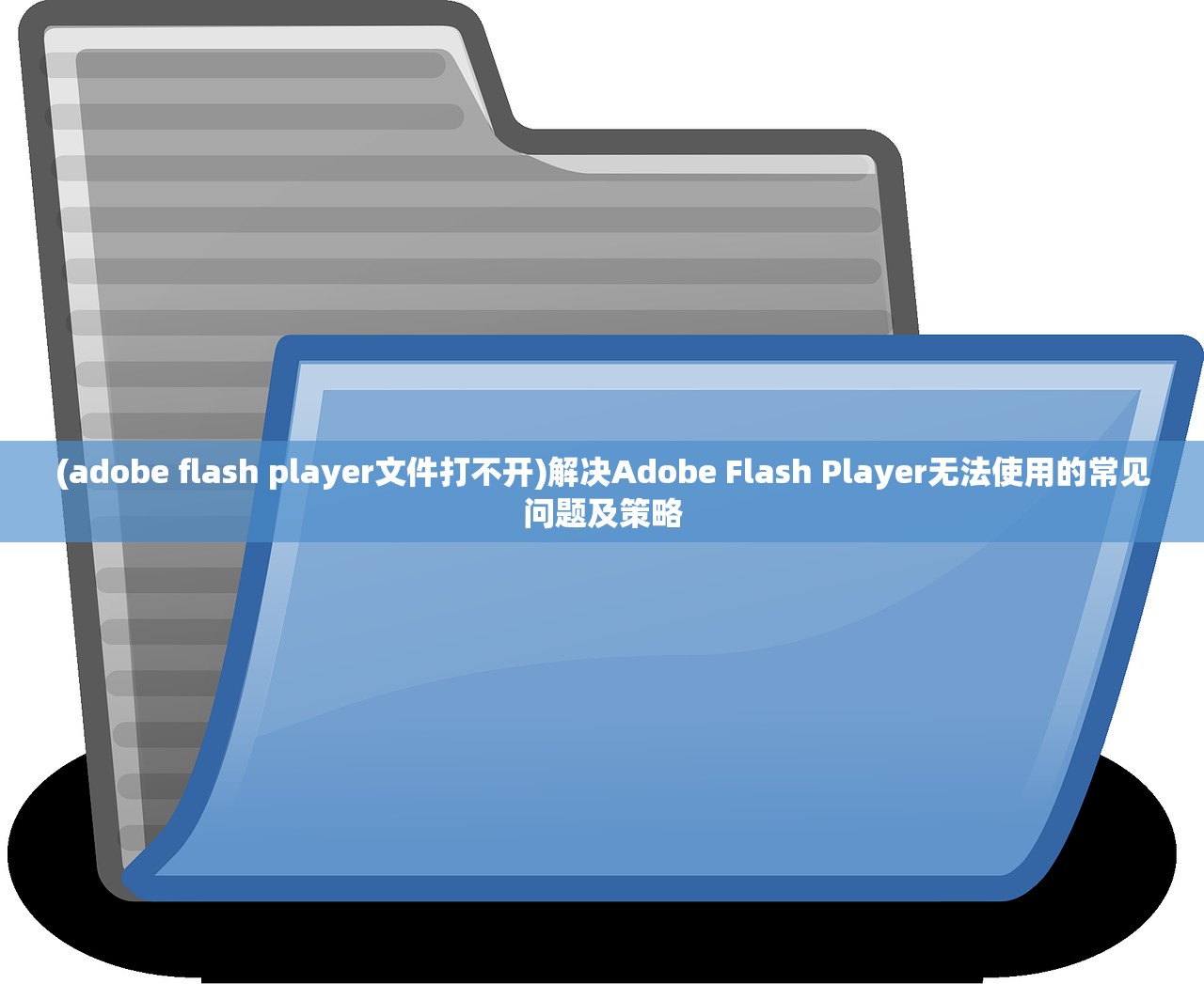 (adobe flash player文件打不开)解决Adobe Flash Player无法使用的常见问题及策略