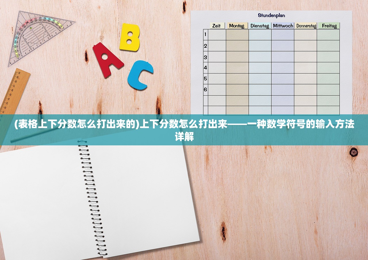(表格上下分数怎么打出来的)上下分数怎么打出来——一种数学符号的输入方法详解