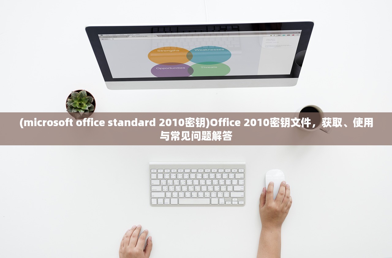 (microsoft office standard 2010密钥)Office 2010密钥文件，获取、使用与常见问题解答