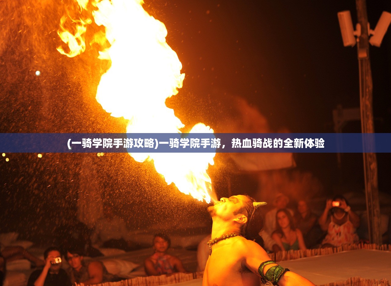 (一骑学院手游攻略)一骑学院手游,热血骑战的全新体验 (一骑学院手游攻略)一骑学院手游,热血骑战的全新体验
