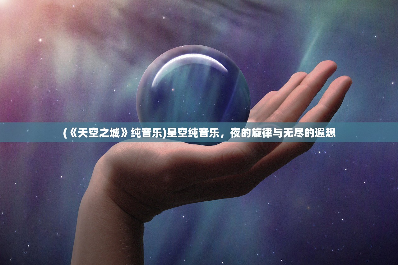 (《天空之城》纯音乐)星空纯音乐，夜的旋律与无尽的遐想