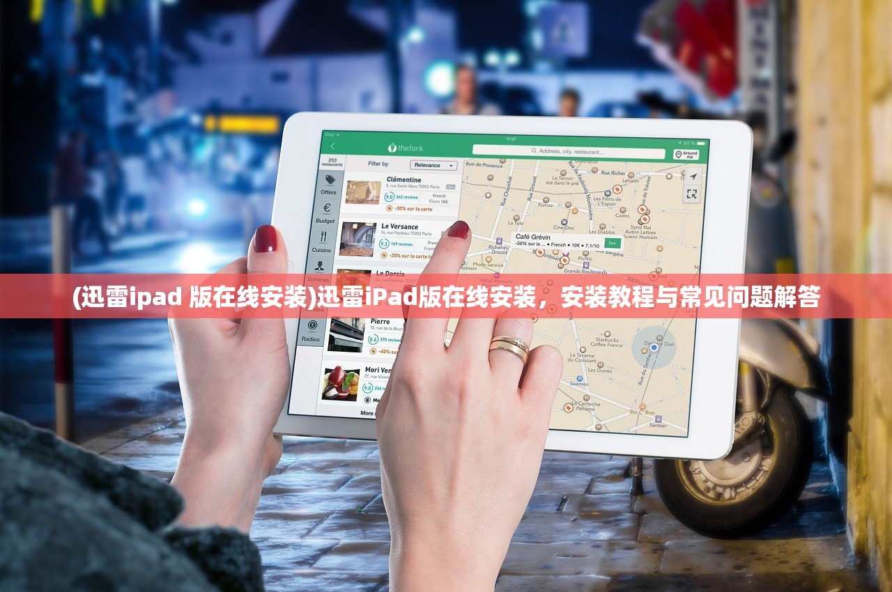 (迅雷ipad 版在线安装)迅雷iPad版在线安装，安装教程与常见问题解答