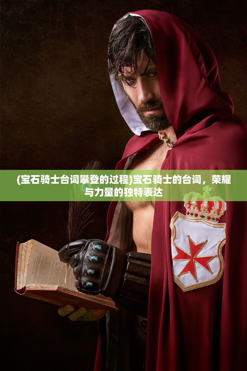 (宝石骑士台词攀登的过程)宝石骑士的台词,荣耀与力量的独特表达 (宝石骑士台词攀登的过程)宝石骑士的台词,荣耀与力量的独特表达