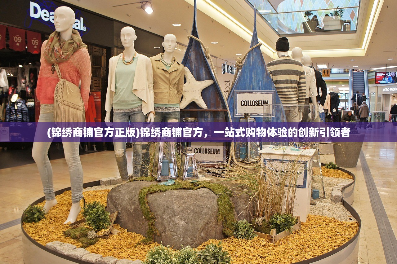 (锦绣商铺官方正版)锦绣商铺官方,一站式购物体验的创新引领者 (锦绣商铺官方正版)锦绣商铺官方,一站式购物体验的创新引领者