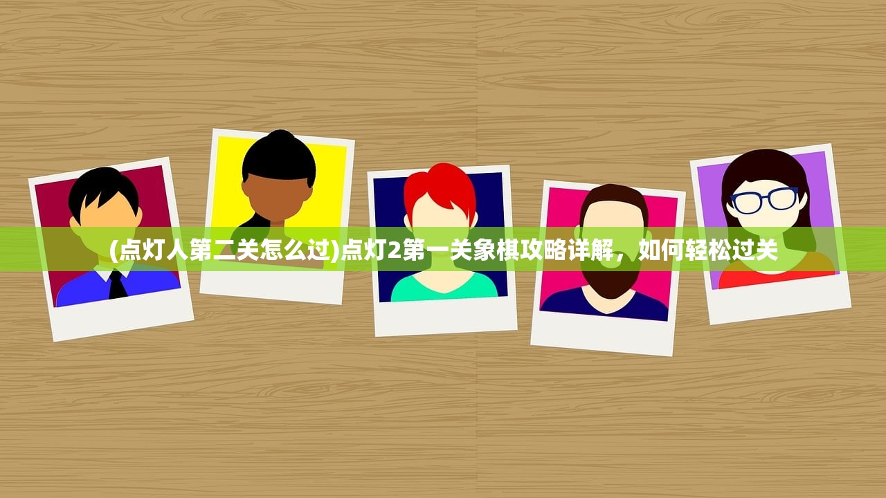 (点灯人第二关怎么过)点灯2第一关象棋攻略详解,如何轻松过关 (点灯人第二关怎么过)点灯2第一关象棋攻略详解,如何轻松过关
