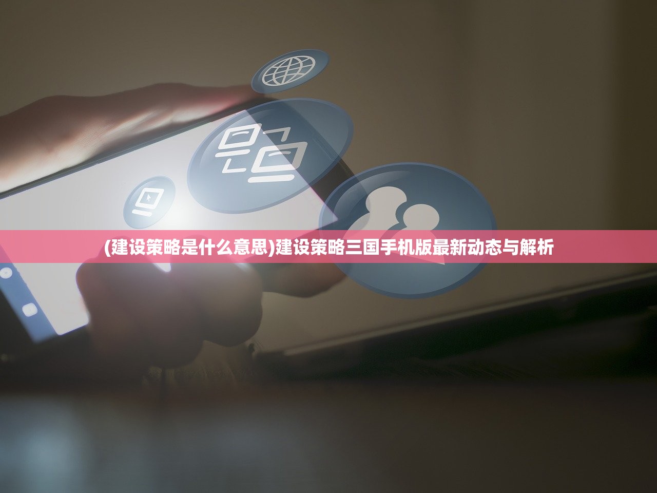 (建设策略是什么意思)建设策略三国手机版最新动态与解析 (建设策略是什么意思)建设策略三国手机版最新动态与解析