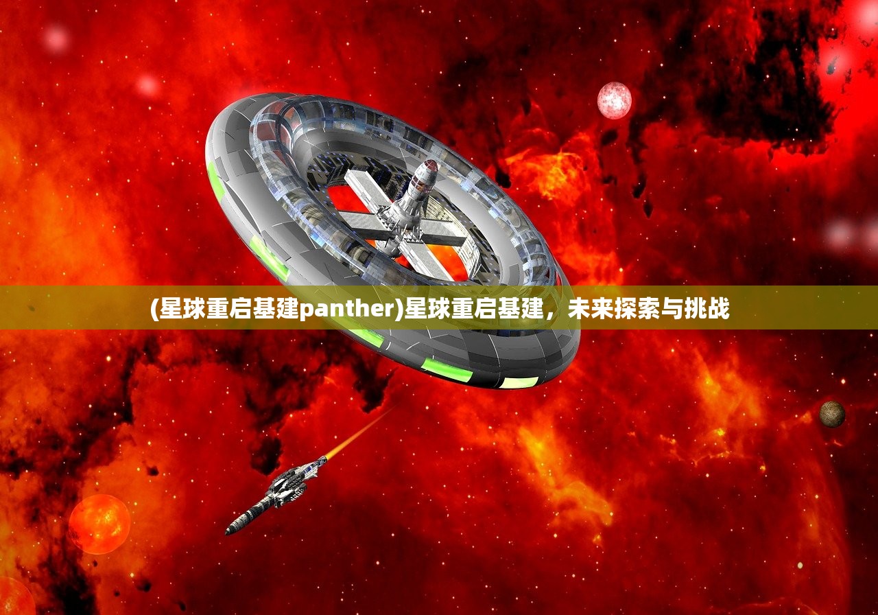 (星球重启基建panther)星球重启基建，未来探索与挑战