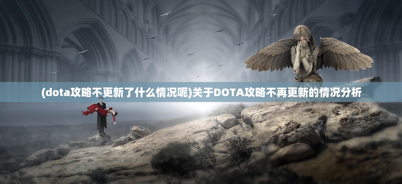 (dota攻略不更新了什么情况呢)关于DOTA攻略不再更新的情况分析