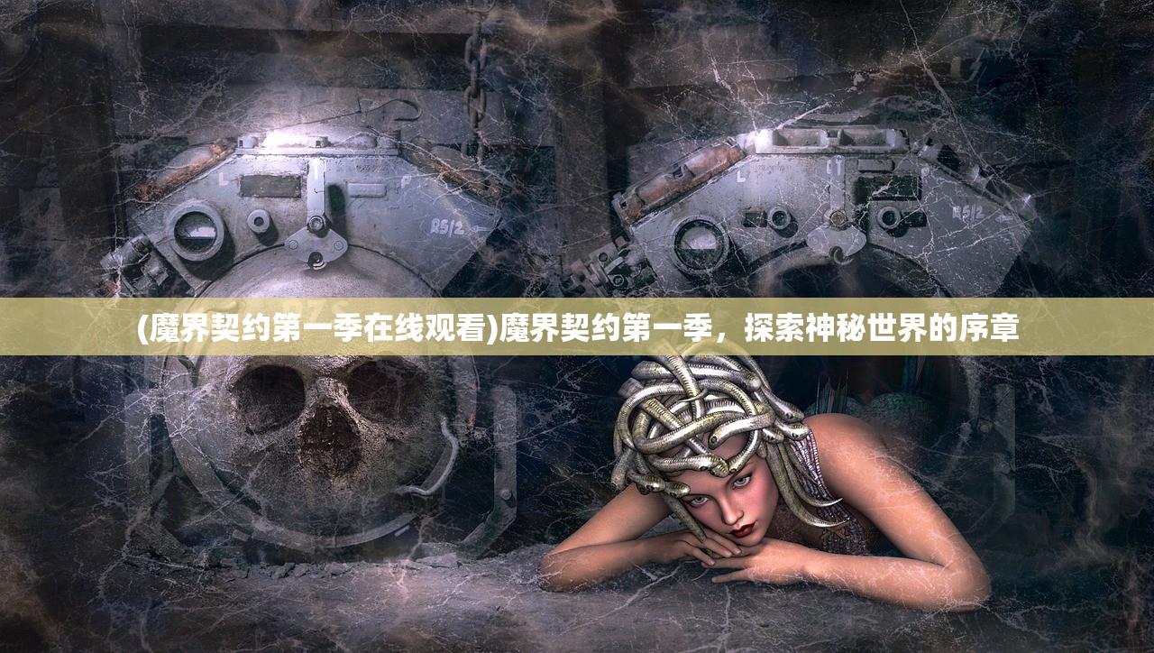 (魔界契约第一季在线观看)魔界契约第一季,探索神秘世界的序章 (魔界契约第一季在线观看)魔界契约第一季,探索神秘世界的序章