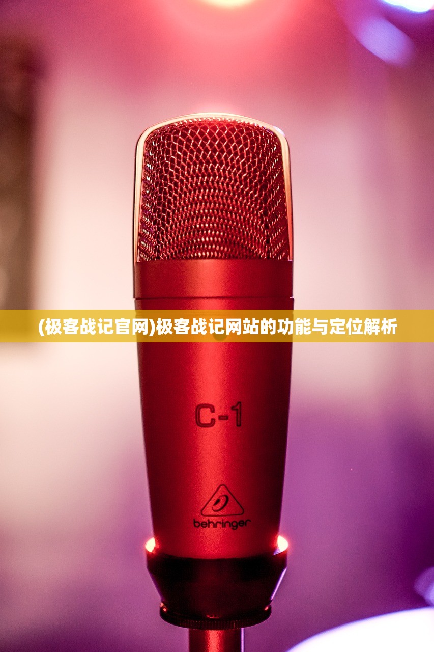 (极客战记官网)极客战记网站的功能与定位解析 (极客战记官网)极客战记网站的功能与定位解析