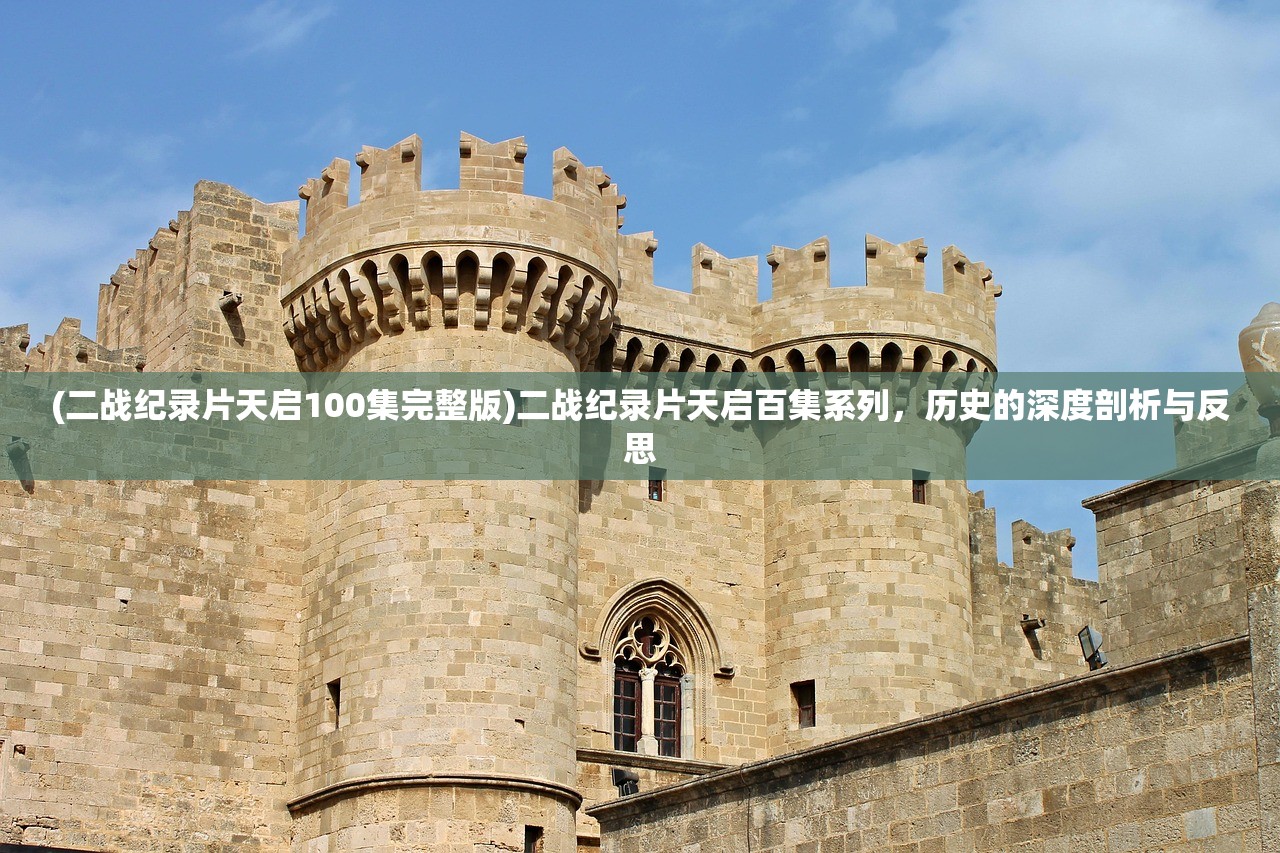 (二战纪录片天启100集完整版)二战纪录片天启百集系列,历史的深度剖析与反思 (二战纪录片天启100集完整版)二战纪录片天启百集系列,历史的深度剖析与反思