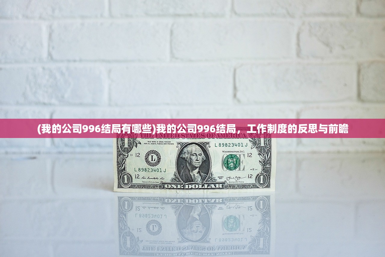 (我的公司996结局有哪些)我的公司996结局,工作制度的反思与前瞻 (我的公司996结局有哪些)我的公司996结局,工作制度的反思与前瞻