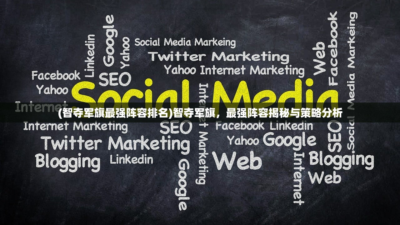 (智夺军旗最强阵容排名)智夺军旗，最强阵容揭秘与策略分析